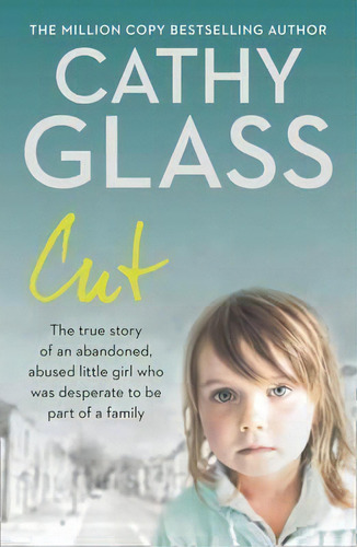 Cut : The True Story Of An Abandoned, Abused Little Girl Who Was Desperate To Be Part Of A Family, De Cathy Glass. Editorial Harpercollins Publishers, Tapa Blanda En Inglés