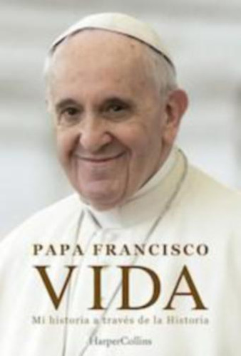 Vida Mi Historia A Traves De La Historia - Papa Francisco