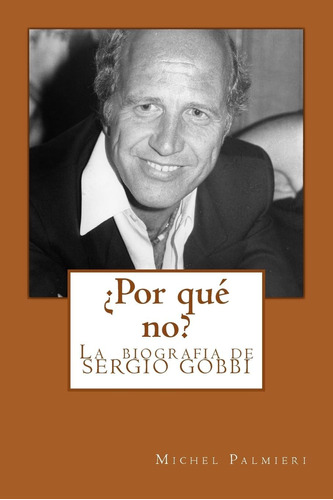 Libro: ¿por Qué No?: La Biografia De Sergio Gobbi (spanish E