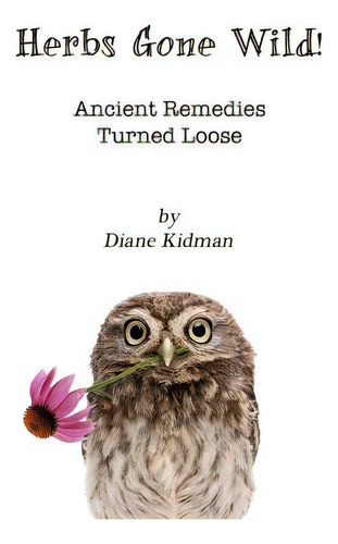 Herbs Gone Wild! Ancient Remedies Turned Loose, De Kidman, Diane. Editorial Createspace, Tapa Blanda En Inglés