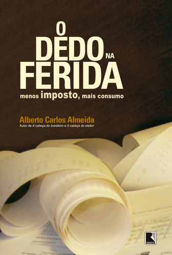 O dedo na ferida: Menos imposto, mais consumo, de Almeida, Alberto Carlos. Editora Record Ltda., capa mole em português, 2010