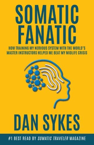 Somatic Fanatic: How Training My Nervous System With The Worlds Master Instructors Helped Me Beat My Midlife Crisis, De Sykes, Dan. Editorial Oem, Tapa Blanda En Inglés