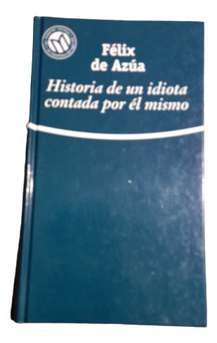 Historia De Un Idiota Contada Por Él  Mismo - Felix De Azua