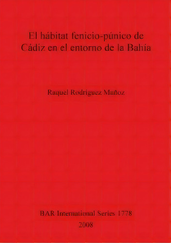 El Habitat Fenicio-punico De Cadiz En El Entorno De La Bahia, De Raquel Rodriguez Munoz. Editorial Bar Publishing, Tapa Blanda En Español