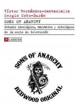 Sons Of Anarchy : Estudio Ideologico, Narrativo Y Mitologico