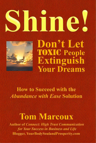 Shine! Don't Let Toxic People Extinguish Your Dreams: How To Succeed With The Abundance With Ease..., De Marcoux, Tom. Editorial Tom Marcoux Media Llc, Tapa Blanda En Inglés