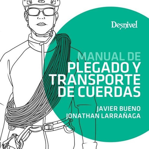 Manual de plegado y transporte de cuerdas, de Bueno Berges, Javier. Editorial Ediciones Desnivel, S. L, tapa blanda en español