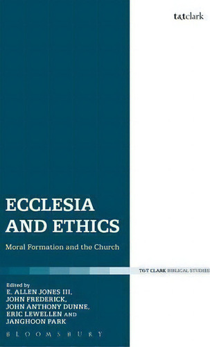 Ecclesia And Ethics: Moral Formation And The Church, De Edward Allen Jones. T&t Clark Biblical Studies, Vol. 1. Editorial Bloomsbury Publishing Plc, Tapa Dura En Inglés
