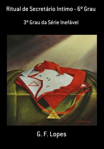 Ritual De Secretário Intimo - 6º Grau: 3º Grau Da Série Inefável, De G. F. Lopes. Série Não Aplicável, Vol. 1. Editora Clube De Autores, Capa Mole, Edição 1 Em Português, 2016