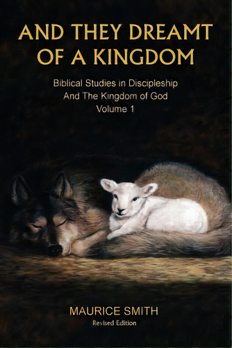 And They Dreamt Of A Kingdom: Biblical Studies In Discipleship And The Kingdom Of God - Volume 1, De Smith, Gale A.. Editorial Lightning Source Inc, Tapa Blanda En Inglés