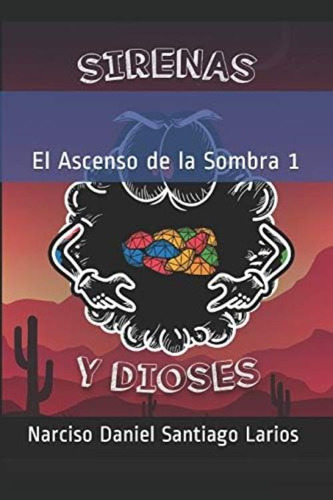Sirenas Y Dioses (el Ascenso De La Sombra) (spanish Edition), De Santiago Larios, Narciso Daniel. Editorial Independently Published, Tapa Blanda En Español