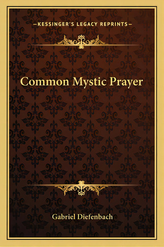 Common Mystic Prayer, De Diefenbach, Gabriel. Editorial Kessinger Pub Llc, Tapa Blanda En Inglés