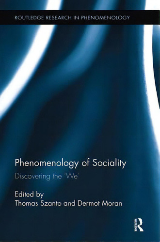 Phenomenology Of Sociality: Discovering The 'we', De Szanto, Thomas. Routledge Research In Phenomenology, Vol. 1. Editorial Routledge, Tapa Blanda En Inglés