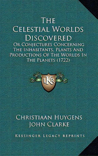 The Celestial Worlds Discovered: Or Conjectures Concerning The Inhabitants, Plants And Production..., De Huygens, Christiaan. Editorial Kessinger Pub Llc, Tapa Dura En Inglés