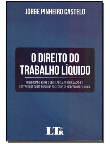 Direito Do Trabalho Líquido, O: O Negociado Sobre O Legisla, De Jorge Pinheiro Castelo. Editora Ltr, Capa Mole Em Português