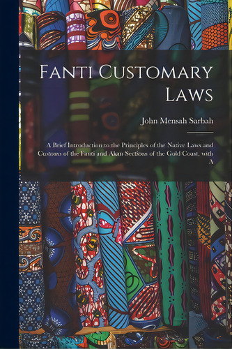 Fanti Customary Laws: A Brief Introduction To The Principles Of The Native Laws And Customs Of Th..., De Sarbah, John Mensah 1864-1910. Editorial Legare Street Pr, Tapa Blanda En Inglés