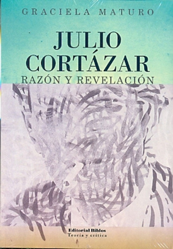 Julio Cortazar. Razon Y Revelacion - Maturo, Graciela