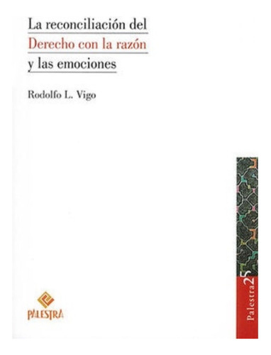 LA RECONCILIACIÓN DEL DERECHO CON LA RAZÓN Y LAS EMOCIONES, de Vigo, Rodolfo Luis. Editorial Palestra, tapa blanda, edición 1.ª ed. en español, 2022