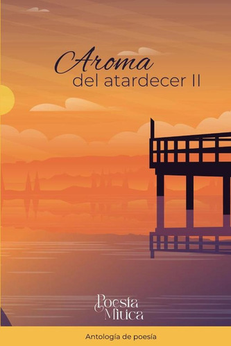 Aroma del atardecer II: Antologia de poesia, de HERSON ROCH. Editorial Mítico, tapa blanda, edición 1 en español, 2024