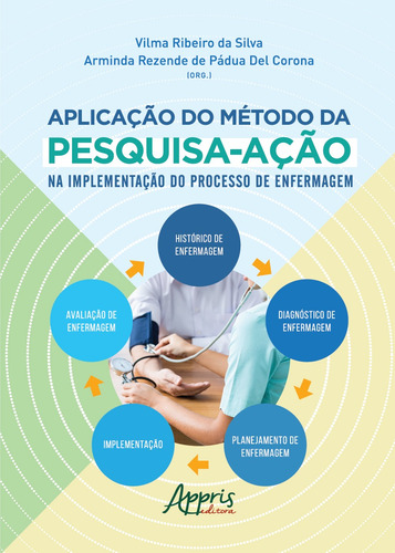 A Aplicação do Método da Pesquisa-Ação na Implementação do Processo de Enfermagem, de Del Corona, Arminda Rezende de Pádua. Editorial Appris Editora e Livraria Eireli - ME, capa mole em português, 2021