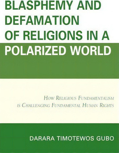 Blasphemy And Defamation Of Religions In A Polarized World : How Religious Fundamentalism Is Chal..., De Darara Gubo. Editorial Lexington Books, Tapa Dura En Inglés