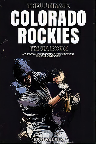 The Ultimate Colorado Rockies Trivia Book : A Collection Of Amazing Trivia Quizzes And Fun Facts ..., De Ray Walker. Editorial Hrp House, Tapa Blanda En Inglés