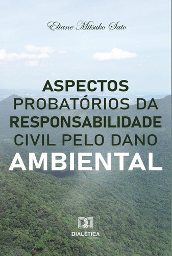 ASPECTOS PROBATÓRIOS DA RESPONSABILIDADE CIVIL PELO DANO AMBIENTAL, de ELIANE MITSUKO SATO. Editorial EDITORA DIALETICA, tapa blanda en portugués