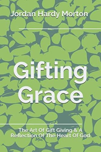 Gifting Grace: The Art Of Gift Giving & A Reflection Of The Heart Of God, De Morton, Jordan Hardy. Editorial Oem, Tapa Blanda En Inglés