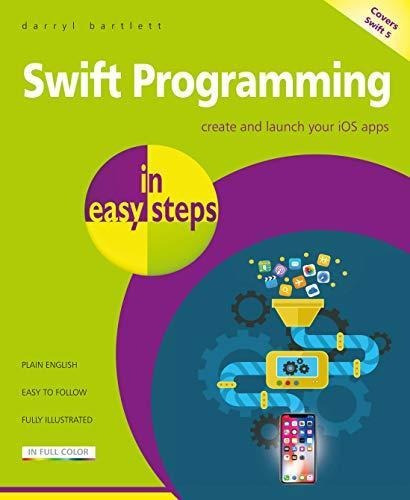 Swift Programming In Easy Steps: Develop Ios Apps - Covers I