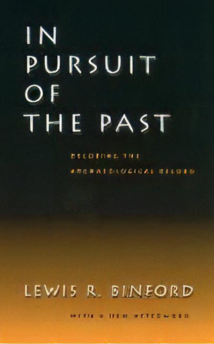 In Pursuit Of The Past : Decoding The Archaeological Record, De Lewis R. Binford. Editorial University Of California Press, Tapa Blanda En Inglés