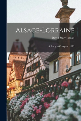 Libro Alsace-lorraine; A Study In Conquest: 1913 - Jordan...