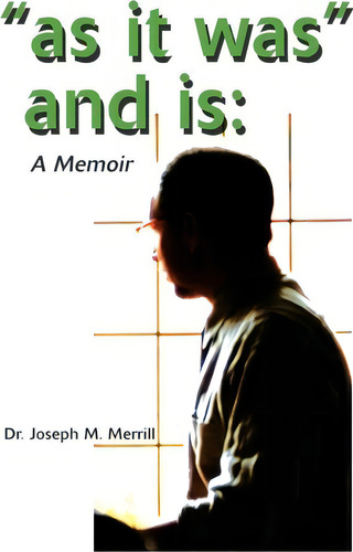 As It Was And Is: A Memoir, De Dr Joseph M Merrill., Vol. 1. Editorial Iuniverse, Tapa Dura En Inglés