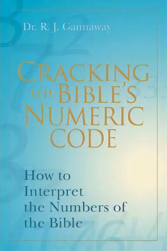 Cracking The Bible's Numeric Code : How To Interpret The Numbers Of The Bible, De Randall Gannaway. Editorial Iuniverse, Tapa Blanda En Inglés