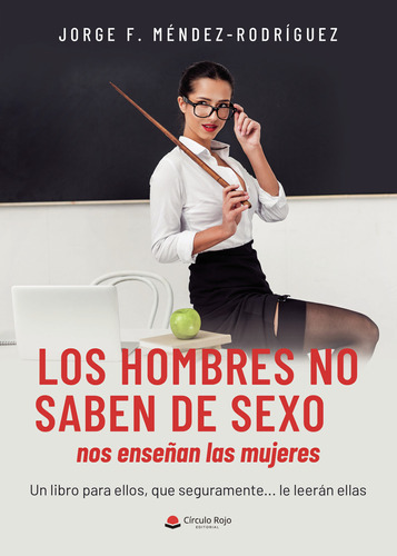 Los Hombres No Saben De Sexo Nos Enseñan Las Mujeres, De Méndez Rodriguez  Jorge F... Grupo Editorial Círculo Rojo Sl, Tapa Blanda En Español