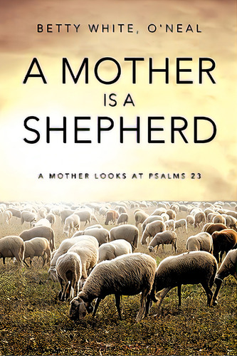 A Mother Is A Shepherd, De White, O'neal Betty. Editorial Xulon Pr, Tapa Blanda En Inglés