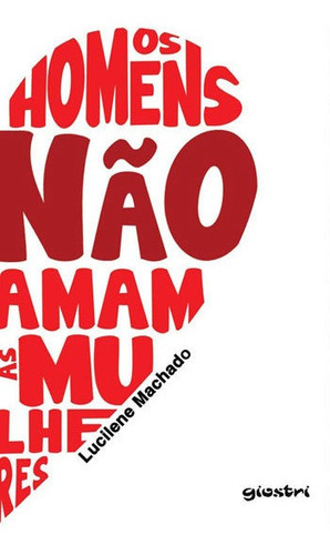 Homens Nao Amam As Mulheres, Os, De Machado, Lucilene. Editora Giostri, Capa Mole Em Português