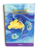 Comprar El Ave Del Sol Y Otros Cuentos Mágicos, De Flor Sánchez Zúñiga. Editorial Loqueleo, Tapa Blanda En Español