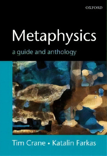 Metaphysics: A Guide And Anthology: A Guide And Anthology, De Tim Crane., Vol. 1. Editorial Oxford University Press, Tapa Blanda En Inglés, 2004