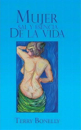 Mujer Sal Y Esencia De La Vida., De Terry Bonelly. Editorial Palibrio, Tapa Dura En Español