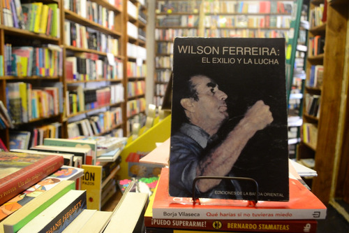 Wilson Ferreira El Exilio Y La Lucha.