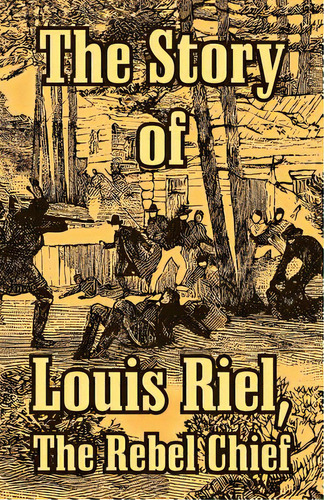 The Story Of Louis Riel: The Rebel Chief, De Anonymous. Editorial Intl Law & Taxation Publ, Tapa Blanda En Inglés