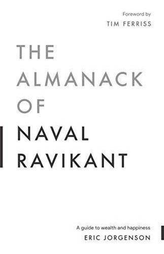 The Almanack Of Naval Ravikant: A Guide To Wealth And Happin