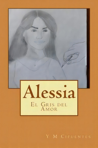 Alessia : El Gris Del Amor, De Y M Cifuentes Han. Editorial Createspace Independent Publishing Platform, Tapa Blanda En Español