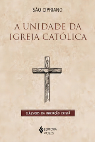 A Unidade Da Igreja Católica: Nao Aplica, De São Cipriano. Clássicos Da Iniciação Cristã, Vol. 1. Editorial Editora Vozes Ltda., Capa Mole, Edição 1 Em Português, 2024