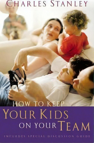 How To Keep Your Kids On Your Team, De Charles Stanley. Editorial Thomas Nelson Publishers, Tapa Blanda En Inglés