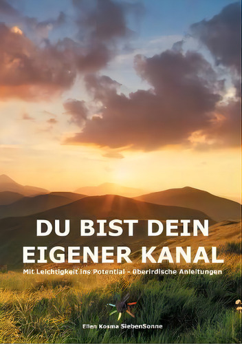 Du Bist Dein Eigener Kanal: Mit Leichtigkeit Ins Potential - Überirdische Anleitungen, De Ellen Kosma Siebensonne., Vol. 1. Editorial Tredition Gmbh, Tapa Blanda En Alemán