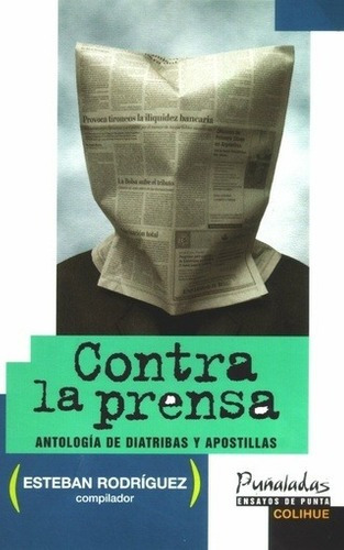 Contra La Prensa Antologia De Diatribas Y Apostillas