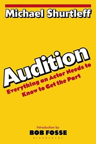 Audition Everything An Actor Needs To Know To Get Th