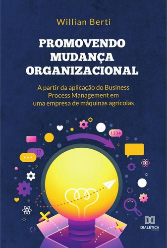 Promovendo Mudança Organizacional A Partir Da Aplicação Do Business Process Management Em Uma Empresa De Máquinas Agrícolas, De Willian Berti. Editorial Dialética, Tapa Blanda En Portugués, 2022