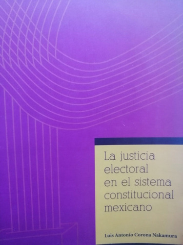 La Justicia Electoral En El Sistema Constitucional Mexicano 